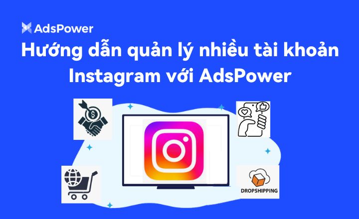 Hướng dẫn quản lý nhiều tài khoản Instagram bằng AdsPower | AdsPower