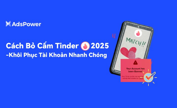 Cách Bỏ Cấm khỏi Tinder (2025) – Khôi phục Tài khoản của Bạn Nhanh chóng | AdsPower