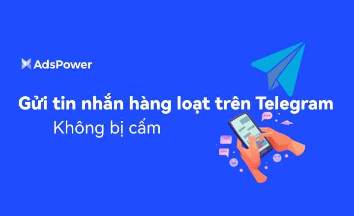 Nhắn tin hàng loạt trên Telegram: Cách gửi tin nhắn hàng loạt trên Telegram mà không bị cấm | AdsPower
